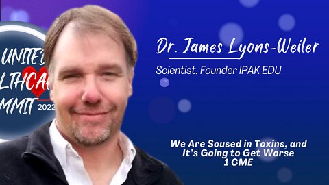 Soused in Toxins, It's Getting Worse: By James Lyons-Weiler, PhD | United For Healthcare Summit 2022
