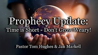 Prophecy Update: Time is Short – Don’t Grow Weary!