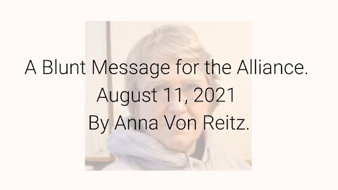 A Blunt Message for the Alliance August 11, 2021 By Anna Von Reitz