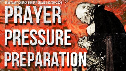 Prayer, Pressure, Preparation (Sanctuary Church Sunday Service 9/25/2022)