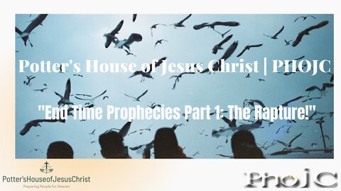 The Potter's House of Jesus Christ for Sunday : End Times Prophecies Part 1 - The Rapture