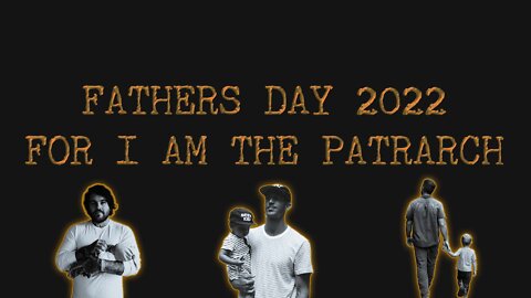 Fathers Day - For I Am The Patriarch