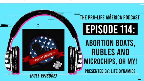 Pro-Life America Podcast Ep 114: Abortion Boats, Rubles & Microchips, Oh My! (FULL EPISODE)