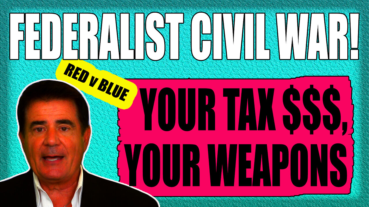FEDERALIST CIVIL WAR! YOUR TAX $ ARE YOUR WEAPONS