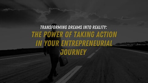 Transforming Dreams into Reality The Power of Taking Action in Your Entrepreneurial Journey
