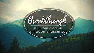 Breakthrough Will Only Come Through Brokenness