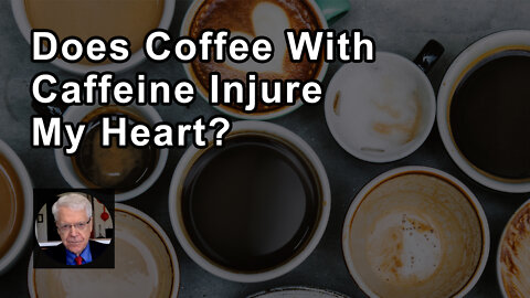 Does Coffee With Caffeine Injure My Heart? - Caldwell Esselstyn Jr., MD