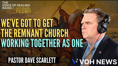 Pastor Dave Scarlett | “We’ve Got To Get The Remnant Church Working Together As One”