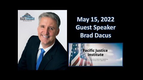 5-15-22 - Sunday Sermon - Guest Speaker - Brad Dacus [Pacific Justice Institute]