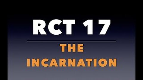 RCT 17: The Incarnation