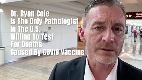 Dr. Ryan Cole Is The Only Pathologist In The U.S. Willing To Test For Deaths Caused By COVID Vaccine