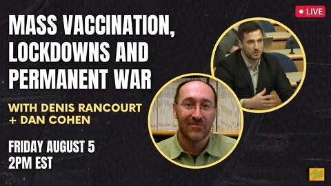 LIVE: Mass Vaccination, Lockdowns and Permanent War, with Denis Rancourt and Dan Cohen