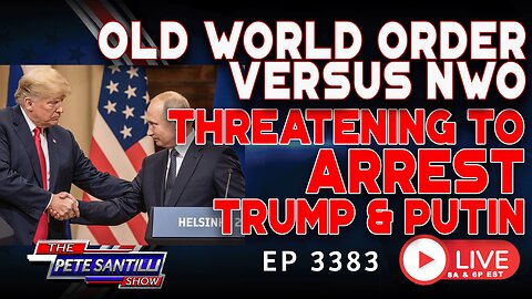 OLD WORLD ORDER VS. NEW WORLD ORDER - THREATENING TO ARREST TRUMP & PUTIN | EP 3383-6PM