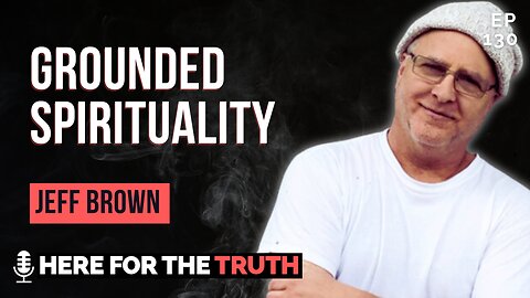 Episode 130 - Jeff Brown | Grounded Spirituality