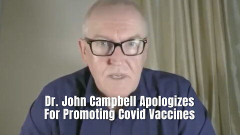 Dr. John Campbell Apologizes For Promoting Covid Vaccines