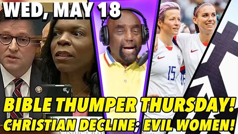 5/19/22 Thu: Bible Thumper Thursday; Christianity in Decline!