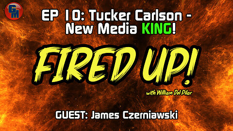 Fired Up - Tucker Carlson New Media KING!