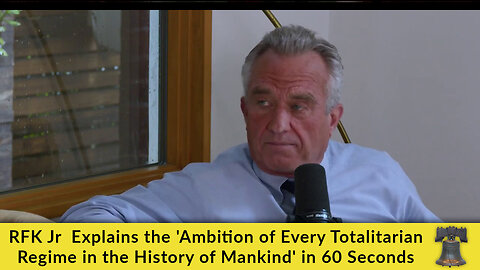 RFK Jr Explains the 'Ambition of Every Totalitarian Regime in the History of Mankind' in 60 Seconds
