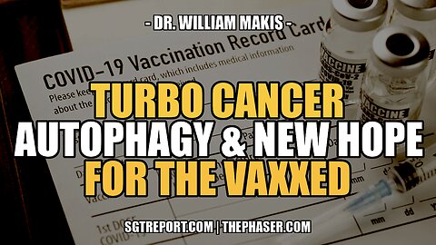 TURBO CANCER, AUTOPHAGY & NEW HOPE FOR THE VAXXED -- DR. WILLIAM MAKIS | PT 2