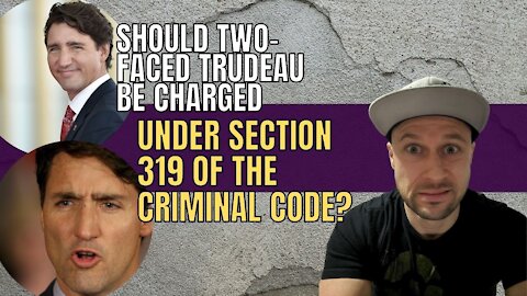 Should two-faced Trudeau be charged under Section 319 of the Criminal Code?