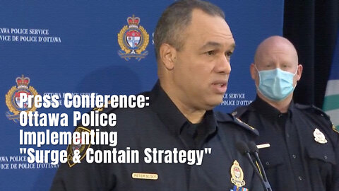 Press Conference: Ottawa Police Implementing "Surge & Contain Strategy"