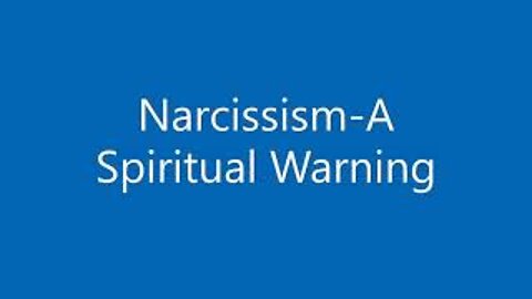 NARCISSISM A SPIRITUAL WARNING!