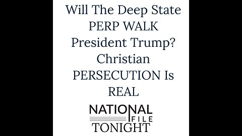 Will The Deep State PERP WALK President Trump? Christian PERSECUTION Is REAL