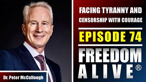 Facing Tyranny and Censorship With Courage - Dr. Peter McCullough (part 1 of 2) -Freedom Alive® Ep74