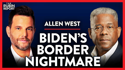 Exposing Why Biden's Border Crisis Is Far Worse than You Know | Allen West | POLITICS | Rubin Report
