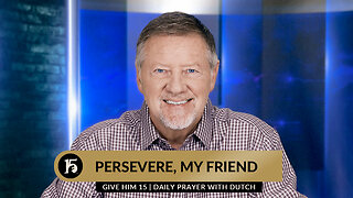 Persevere, My Friend | Give Him 15: Daily Prayer with Dutch | September 15, 2023