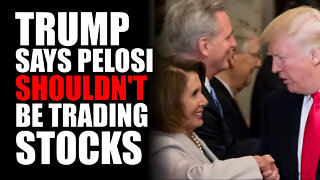 Trump says Pelosi Shouldn't be Trading Stocks