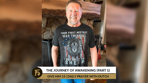 The Journey of Awakening (Part 1) | Give Him 15: Daily Prayer with Dutch | April 20, 2022
