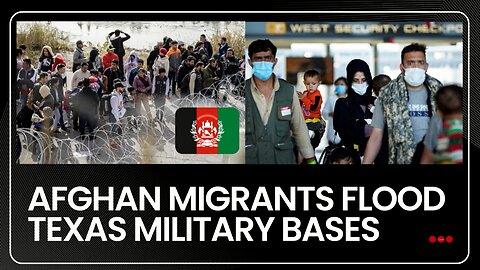 Afghan Migrants Flood Texas Military Bases