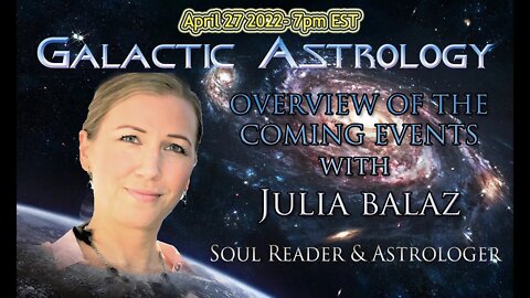 Overview of our near future with Galactic Astrology ~ with JULIA BALAZ~ April 27 2022~7pm EST