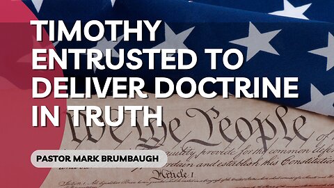 Timothy Entrusted To Deliver Doctrine In Truth