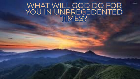 WHAT WILL GOD DO FOR YOU IN UNPRECEDENTED TIMES?