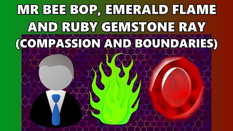 Mr Bee Bop, Emerald Flame and Ruby Gemstone Ray (Compassion and Boundaries)