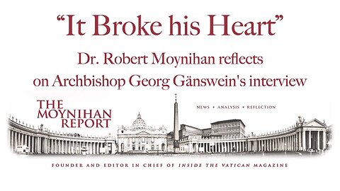 "It broke his heart" - Dr. Robert Moynihan reflects on Archbishop Georg Gänswein's interview