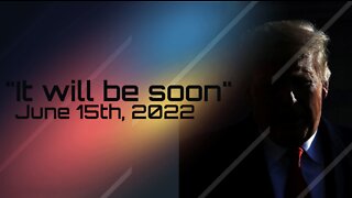 It Will Be Soon - June 15th, 2022