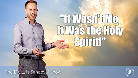 25 May 23, The Dr. Luis Sandoval Show: It Wasn't Me, It Was the Holy Spirit