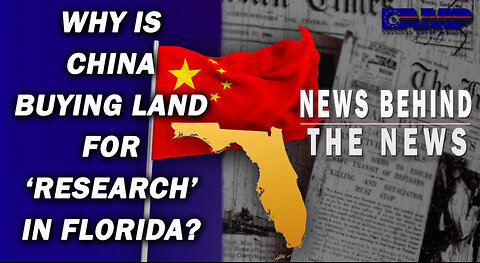 Why Is China Buying Land for ‘Research’ in Florida? | NEWS BEHIND THE NEWS November 29th, 2022