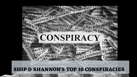Ship and Shannons Top 10 Favorite Conspiracy Theories