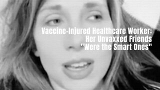 Vaccine-Injured Healthcare Worker: Her Unvaxxed Friends "Were The Smart Ones"