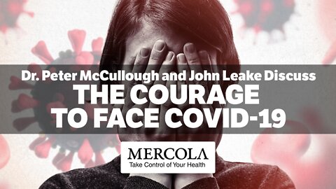 The Courage to Face COVID-19 - Interview with Dr. Peter McCullough, John Leake and Dr. Mercola