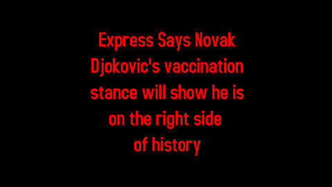 Express Says Novak Djokovic's vaccination stance will show he is on the right side of history