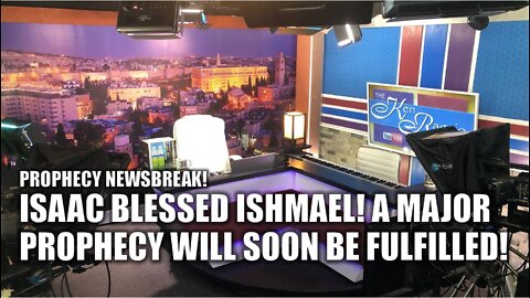 ISAAC BLESSED ISHMAEL! Major Prophecy will soon be fulfilled!