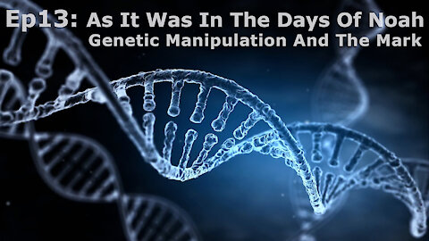 Episode 13: As It Was In The Days Of Noah 2: Genetic Manipulation And The Mark