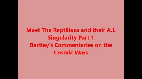 Commentary 81 - Meet The Reptilians and their A I Singularity 1/2