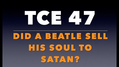 TCE 47: Did a Beatle Sell His Soul to Satan?