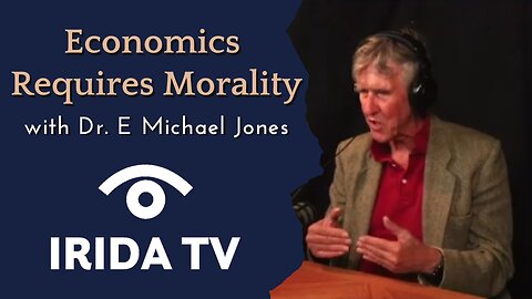 Economics Requires Morality with Dr E Michael Jones